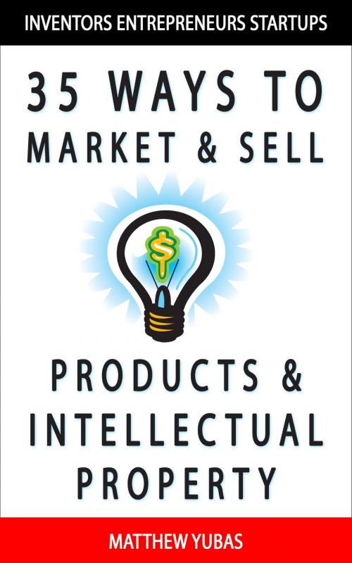 Cover of the book 35 Ways to Market and Sell Products and Intellectual Property by Matthew Yubas, Matthew Yubas