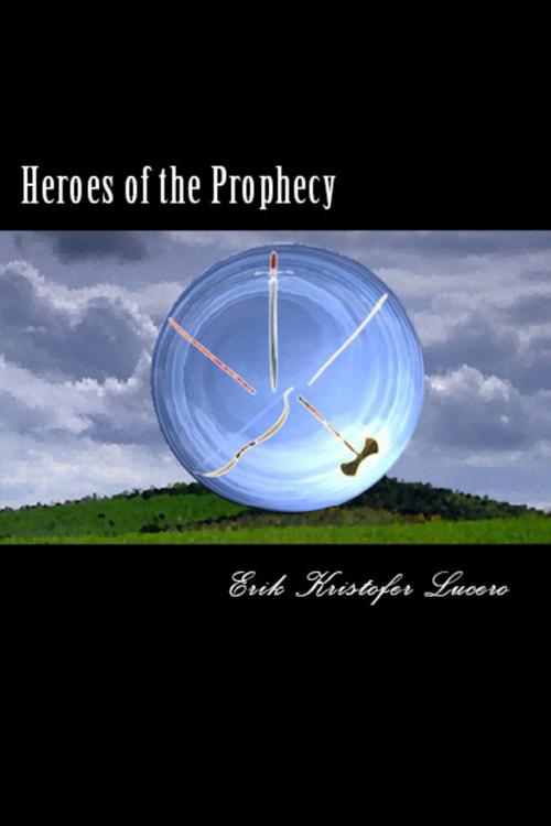 Cover of the book Heroes of the Prophecy by Erik Kristofer Lucero, Erik Kristofer Lucero
