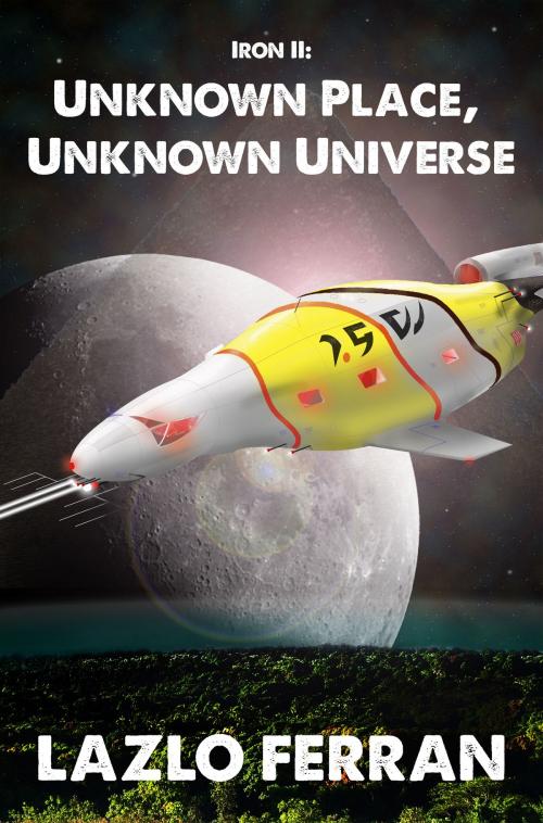 Cover of the book Iron II: Unknown Place, Unknown Universe by Lazlo Ferran, Lazlo Ferran