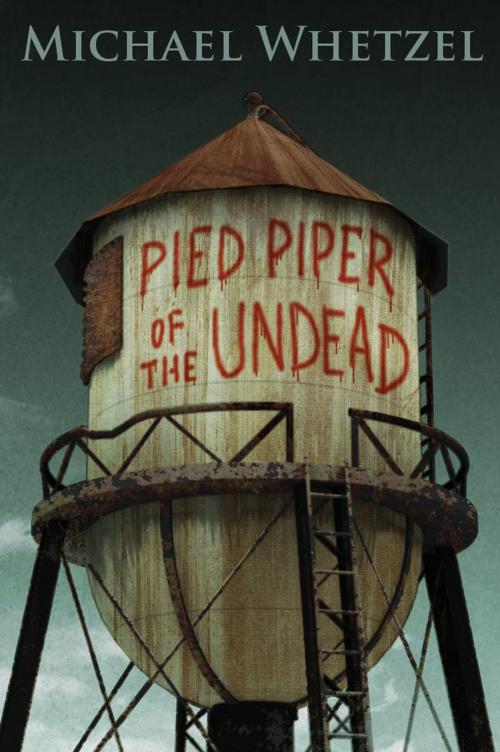 Cover of the book The Pied Piper of the Undead by Michael Whetzel, Michael  Whetzel