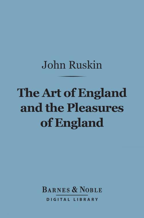 Cover of the book The Art of England and the Pleasures of England (Barnes & Noble Digital Library) by John Ruskin, Barnes & Noble