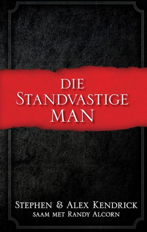 Cover of the book Die standvastige man (eBoek) by Stephen Kendrick, Alex Kendrick, Randy Alcorn, Christian Art Distributors Pty Ltd
