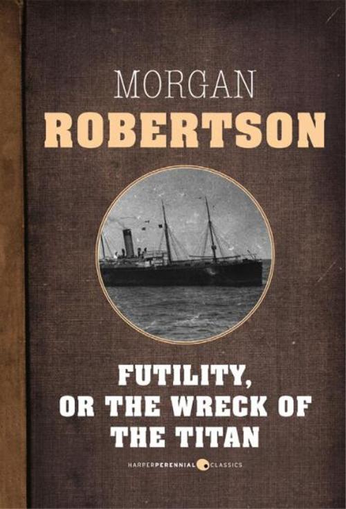Cover of the book Futility, Or The Wreck Of The Titan by Morgan Robertson, HarperPerennial Classics