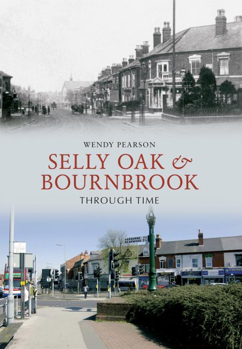 Cover of the book Selly Oak and Bournbrook Through Time by Wendy Pearson, Amberley Publishing