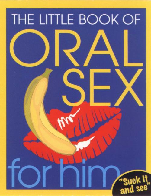 Cover of the book The Little Book Of Oral Sex For Him by Ebury Publishing, Ebury Publishing