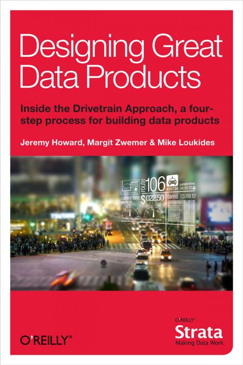 Cover of the book Designing Great Data Products by Jeremy  Howard, Margit Zwemer, Mike Loukides, O'Reilly Media