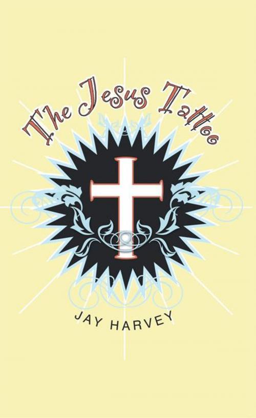 Cover of the book The Jesus Tattoo by Jay Harvey, WestBow Press