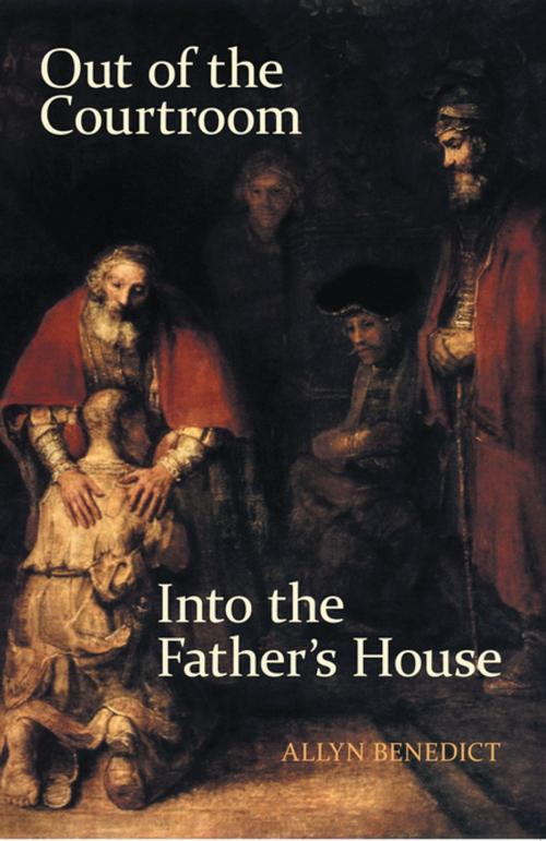 Cover of the book Out of the Courtroom, into the Father's House by Allyn Benedict, WestBow Press