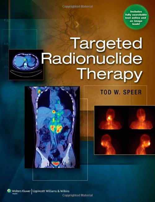 Cover of the book Targeted Radionuclide Therapy by Tod W. Speer, Wolters Kluwer Health