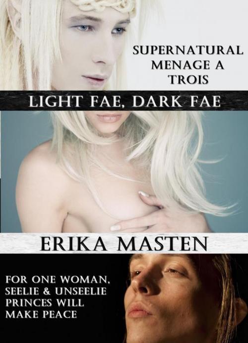 Cover of the book Light Fae, Dark Fae: Supernatural Menage A Trois by Erika Masten, Erika Masten