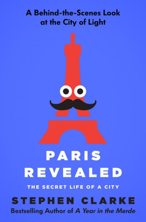 Cover of the book Paris Revealed by Stephen Clarke, Open Road Media
