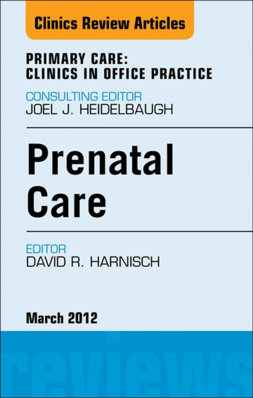 Cover of the book Prenatal Care, An Issue of Primary Care Clinics in Office Practice - E-Book by David Harnisch, MD, Elsevier Health Sciences