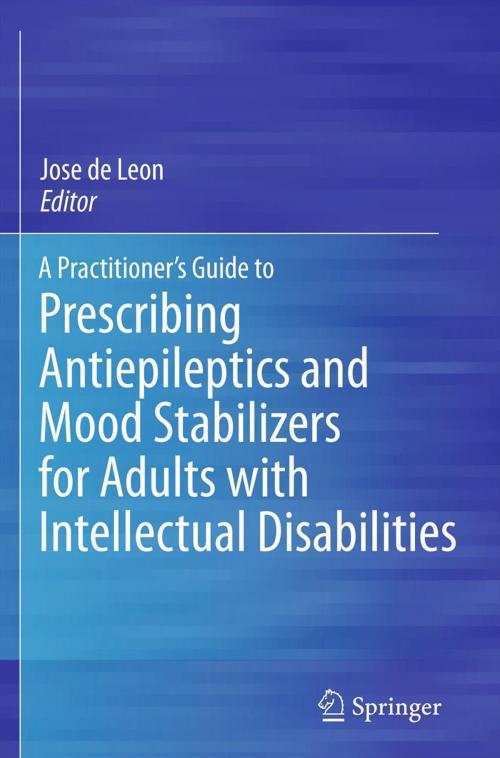 Cover of the book A Practitioner's Guide to Prescribing Antiepileptics and Mood Stabilizers for Adults with Intellectual Disabilities by , Springer New York