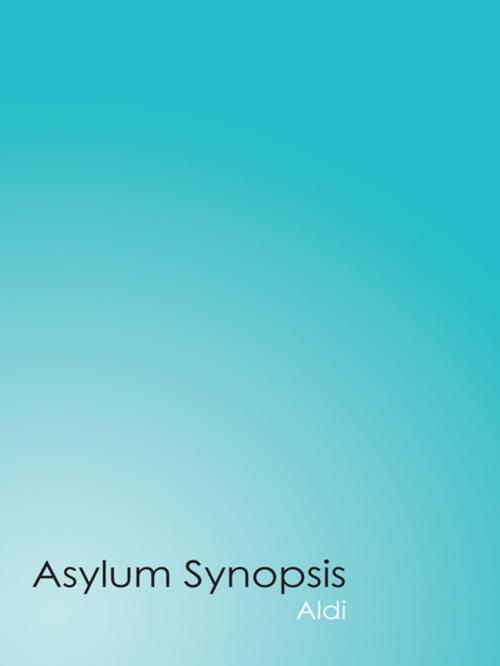 Cover of the book Asylum Synopsis by Aldi, iUniverse