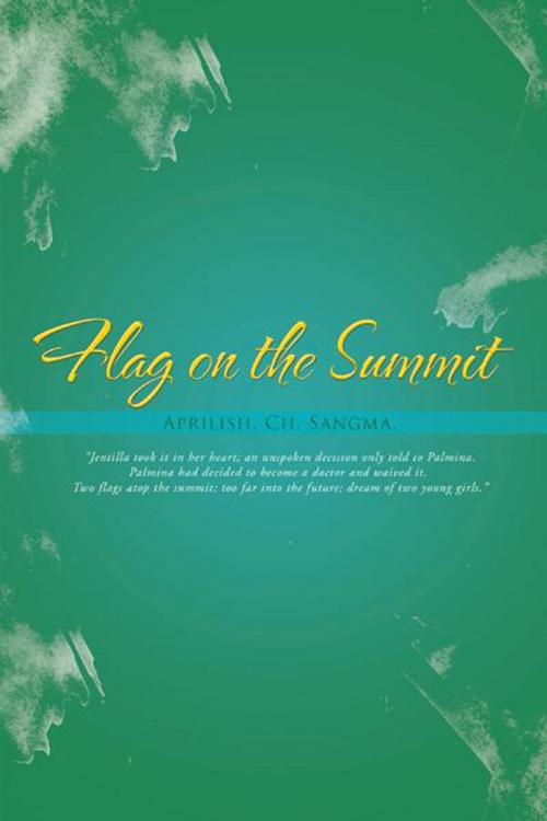Cover of the book Flag on the Summit by Aprilish. Ch. Sangma., iUniverse