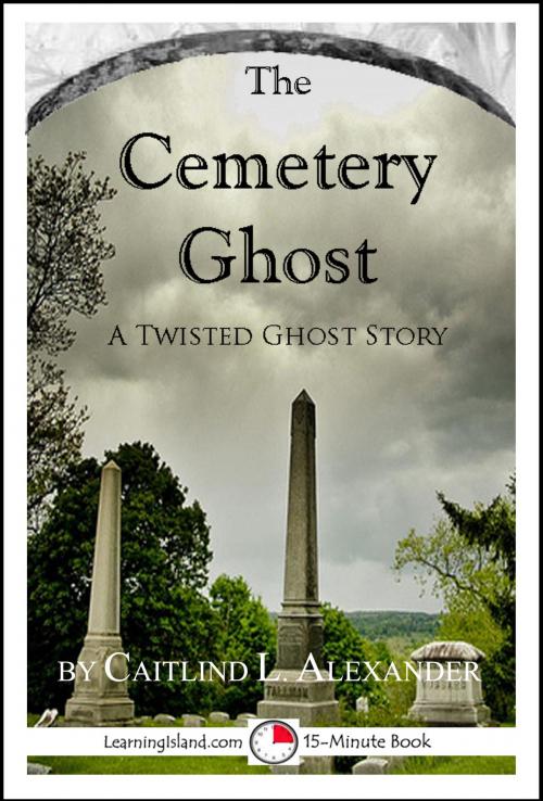 Cover of the book The Cemetery Ghost: A Scary 15-Minute Ghost Story by Caitlind L. Alexander, LearningIsland.com
