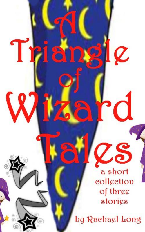 Cover of the book A Triangle of Wizard Tales by Rachael Long, Rachael Long