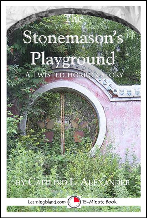 Cover of the book The Stonemason's Playground: A Scary 15-Minute Horror Story by Caitlind L. Alexander, LearningIsland.com