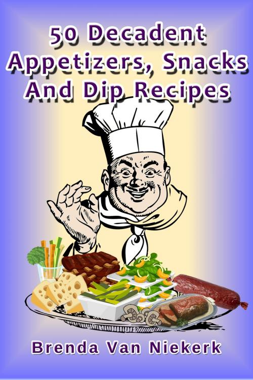 Cover of the book 50 Decadent Appetizers, Snacks And Dip Recipes by Brenda Van Niekerk, Brenda Van Niekerk
