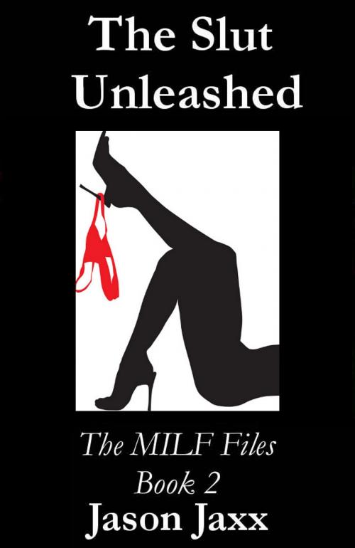 Cover of the book The Slut Unleashed: The MILF Files Book 2 by Jason Jaxx, Jason Jaxx