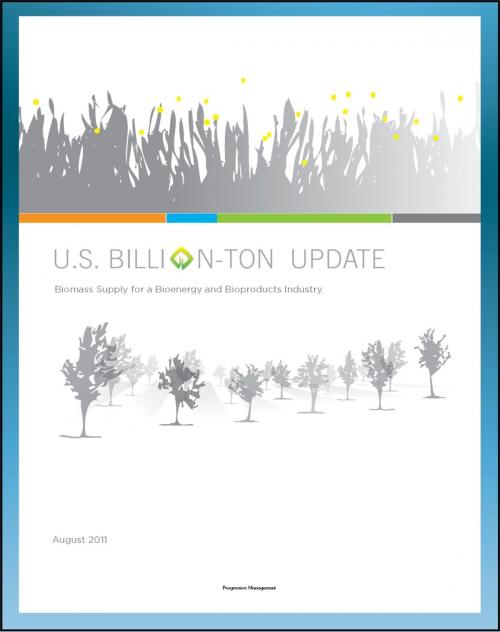 Cover of the book U.S. Billion-Ton Update: Biomass Supply for a Bioenergy and Bioproducts Industry - Comprehensive Survey of All Sources of Biomass Energy, Energy Crops, Forest Biomass, Wood Waste, Agricultural Waste by Progressive Management, Progressive Management