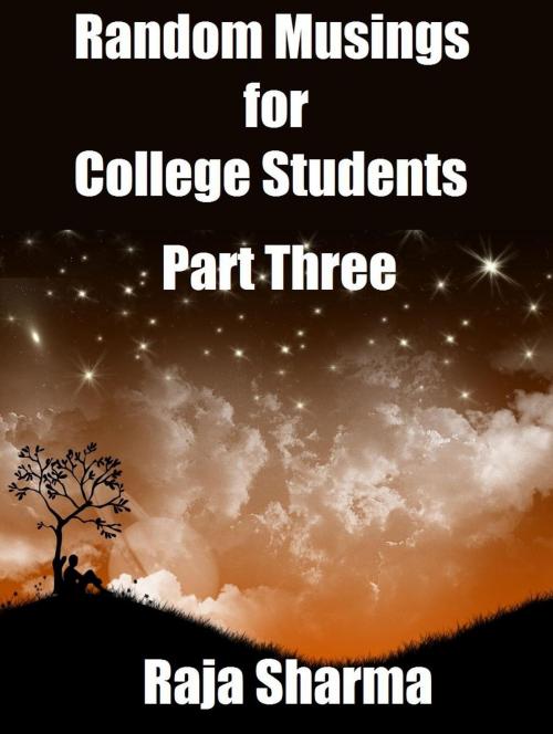 Cover of the book Random Musings for College Students: Part Three by Raja Sharma, Raja Sharma