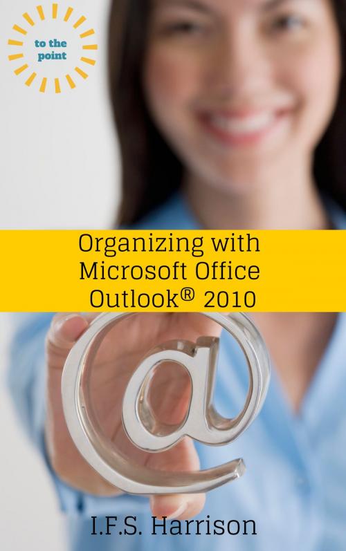 Cover of the book Organizing With Microsoft Office Outlook 2010 by IFS Harrison, IFS Harrison