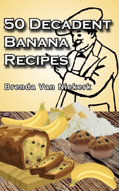 Cover of the book 50 Decadent Banana Recipes by Brenda Van Niekerk, Brenda Van Niekerk
