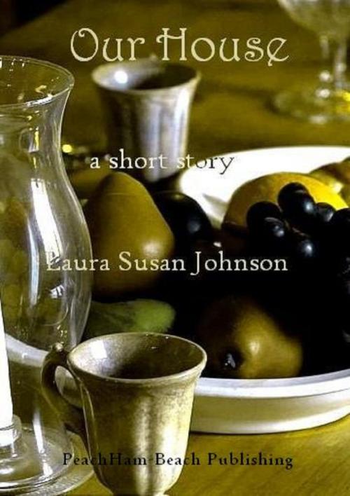 Cover of the book Our House: A short story by Laura Susan Johnson, Laura Susan Johnson