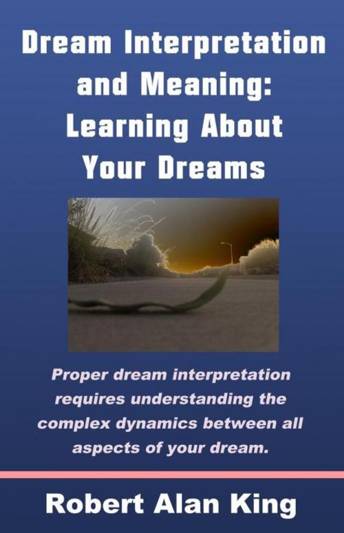 Cover of the book Dream Interpretation and Meaning: Learning About Your Dreams by Robert Alan King, Robert Alan King