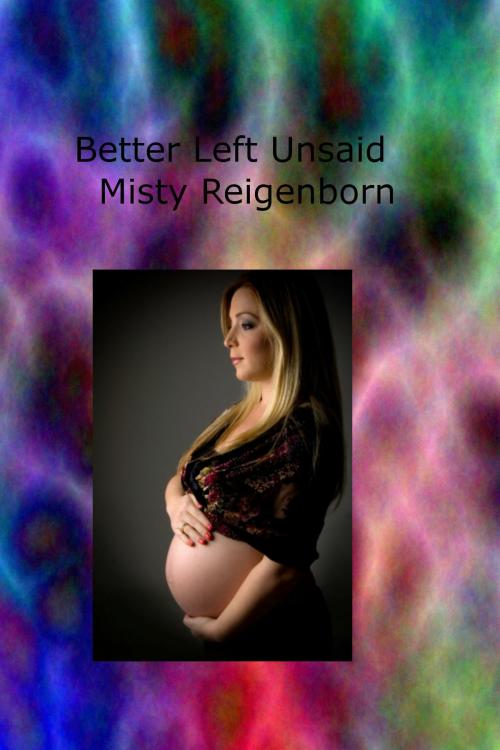 Cover of the book Better Left Unsaid by Misty Reigenborn, Misty Reigenborn