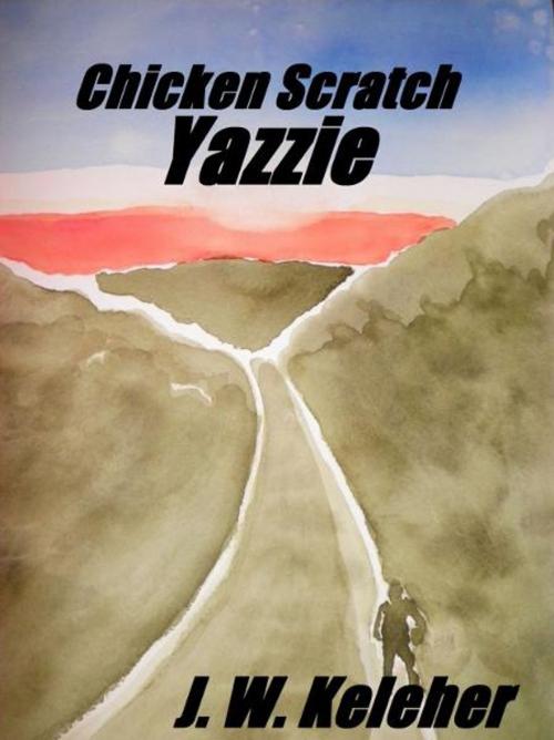Cover of the book Chicken Scratch Yazzie by J. W. Keleher, J. W. Keleher