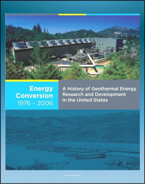 Cover of the book 21st Century Geothermal Energy: A History of Geothermal Energy Research and Development in the United States - Volume 4 - Energy Conversion 1976-2006 by Progressive Management, Progressive Management
