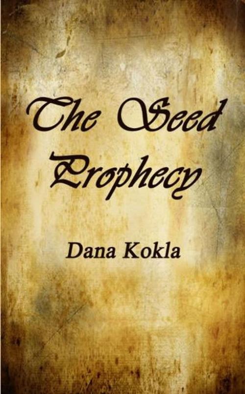 Cover of the book The Seed Prophecy by Dana Kokla, Dana Kokla
