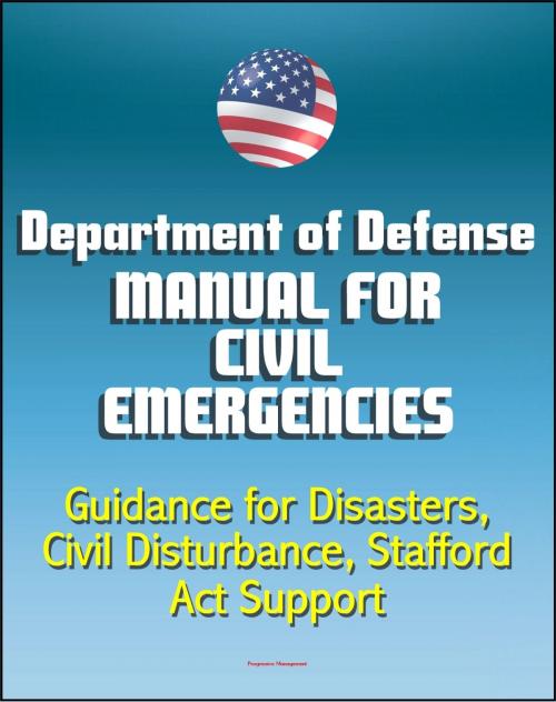 Cover of the book Department of Defense Manual for Civil Emergencies: Guidance for Disasters, Civil Disturbance, Stafford Act Support by Progressive Management, Progressive Management