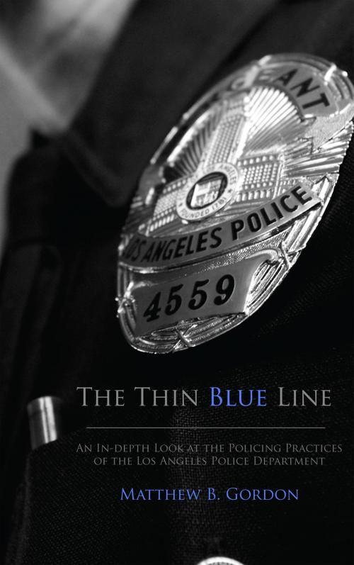 Cover of the book The Thin Blue Line: An In-depth Look at the Policing Practices of the Los Angeles Police Department by Matthew Gordon, Matthew Gordon