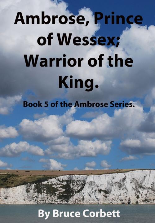 Cover of the book Ambrose, Prince of Wessex; Warrior of the King. by Bruce Corbett, Bruce Corbett
