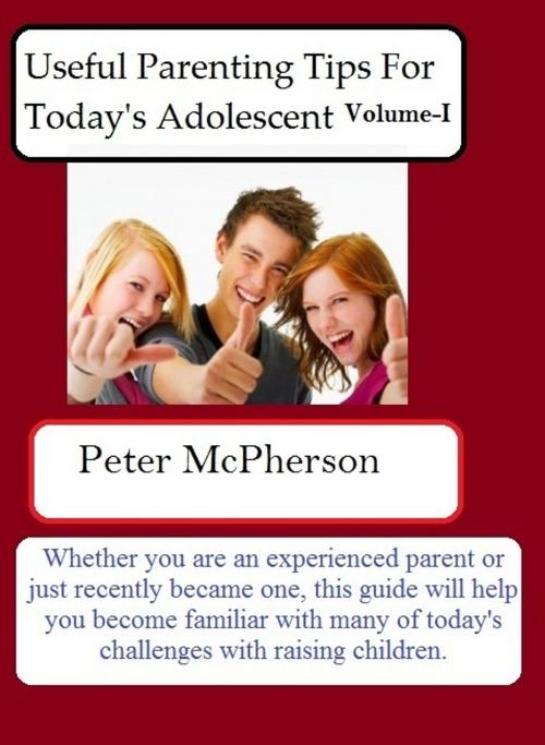 Cover of the book Useful Parenting Tips For Today's Adolescent Volume-I by Peter McPherson, Peter McPherson