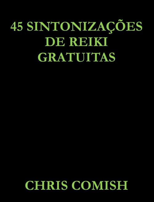 Cover of the book 45 Sintonizações de Reiki Gratuitas by Chris Comish, Chris Comish