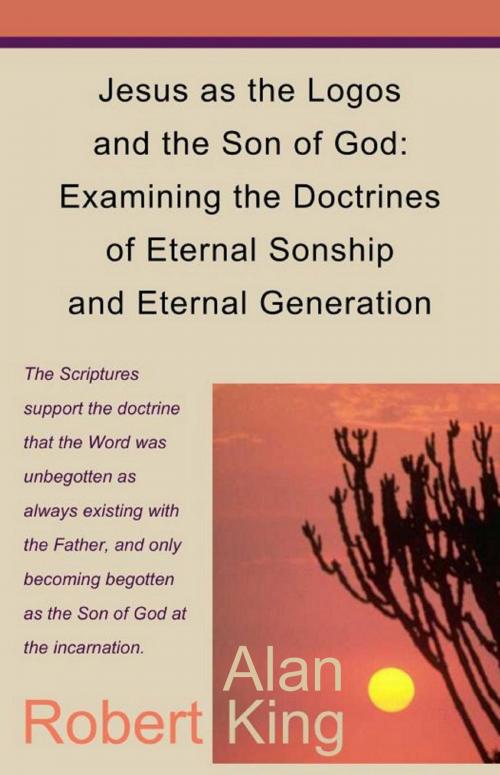 Cover of the book Jesus as the Logos and the Son of God: Examining the Doctrines of Eternal Sonship and Eternal Generation by Robert Alan King, Robert Alan King