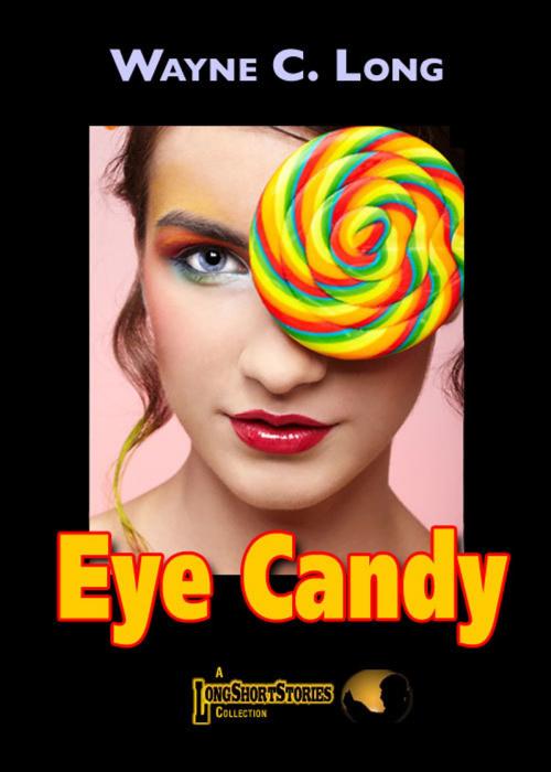 Cover of the book Eye Candy by Wayne C. Long, Wayne C. Long