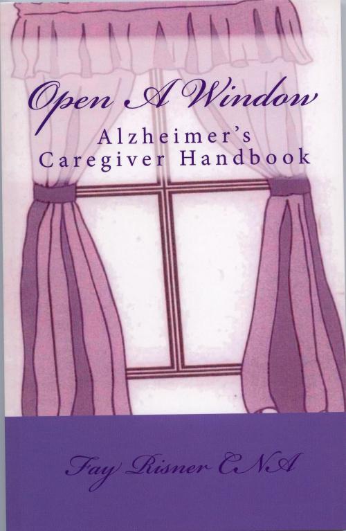 Cover of the book Open A Window- Alzheimer's Caregiver Handbook by Fay Risner, Fay Risner