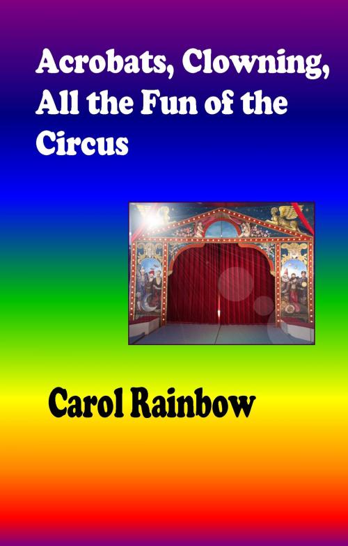 Cover of the book Acrobats, Clowning, all the Fun of the Circus by Carol Rainbow, Carol Rainbow