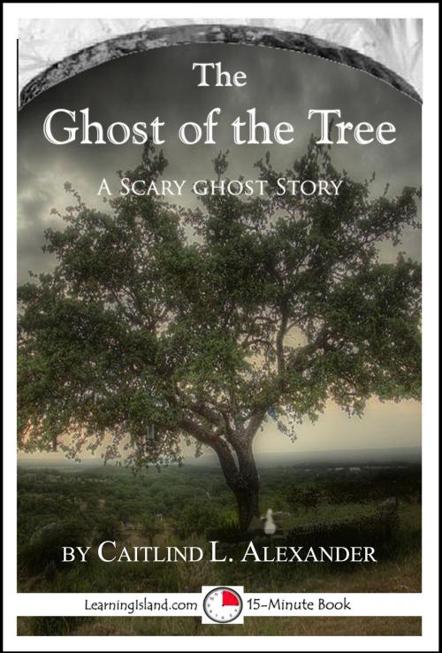 Cover of the book The Ghost of the Tree: A Scary 15-Minute Ghost Story by Caitlind L. Alexander, LearningIsland.com