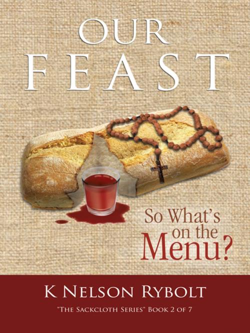 Cover of the book Our Feast so What's on the Menu? by K Nelson Rybolt, Trafford Publishing