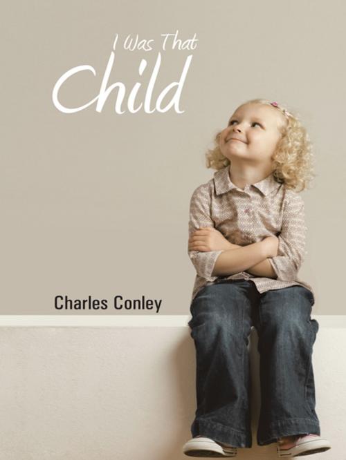 Cover of the book I Was That Child by Charles Conley, Trafford Publishing