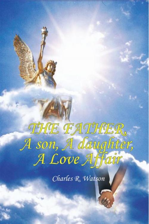 Cover of the book The Father, a Son, a Daughter, a Love Affair by Charles R. Watson, Trafford Publishing