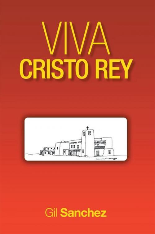 Cover of the book Viva Cristo Rey by Gil Sanchez, AuthorHouse