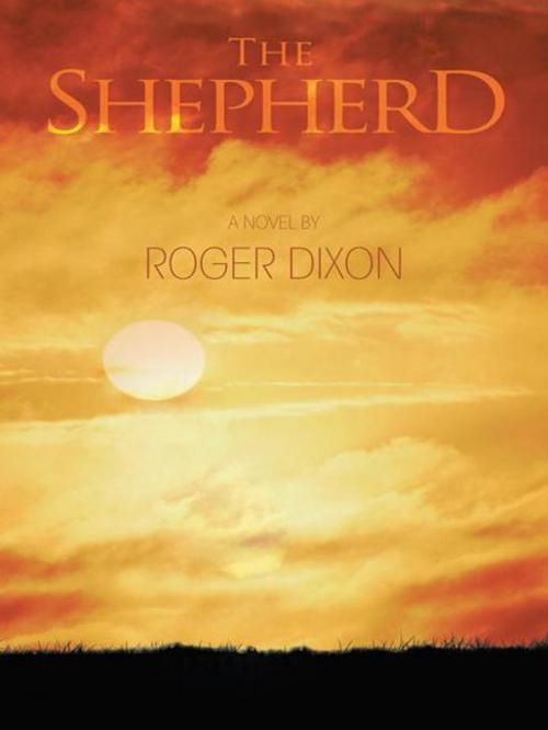 Cover of the book The Shepherd by Roger Dixon, AuthorHouse UK