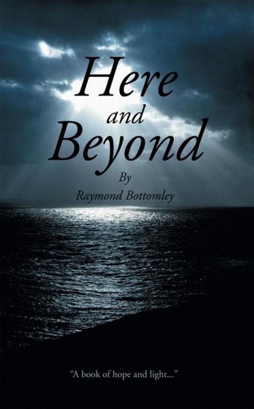 Cover of the book Here and Beyond by Raymond Bottomley, AuthorHouse UK